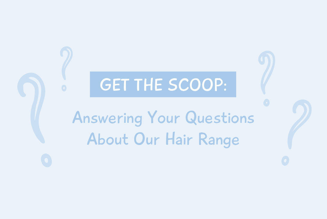 Get The Scoop: Answering Your Questions About Our Hair Range